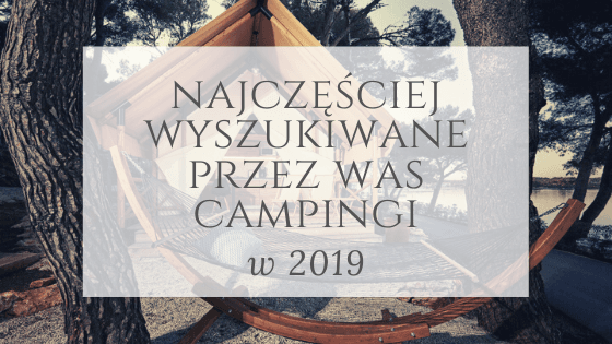 Najczęściej wyszukiwane campingi w 2019 roku w naszej wyszukiwarce campingów – zdjęcie 1